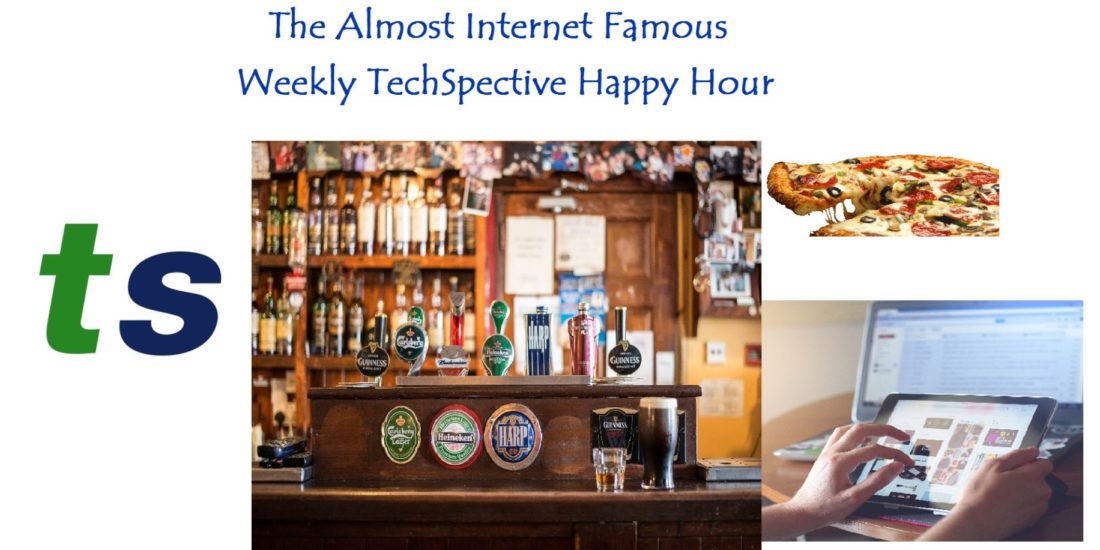 The Almost Internet Famous Weekly TechSpective Happy Hour